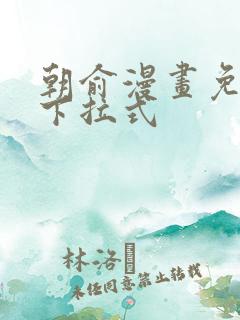 朝俞漫画免费看下拉式