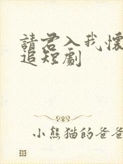 请君入我怀免费追短剧