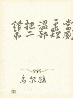 错把温柔当深情第二部短剧免费观看