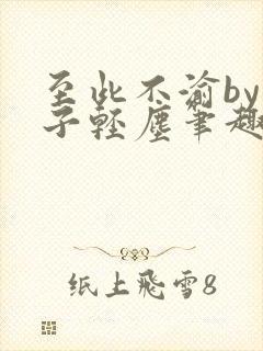 至此不渝by公子轻尘笔趣阁