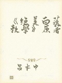 《绝美白莲在线教学》原著