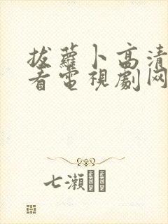 拔萝卜高清在线看电视剧网站