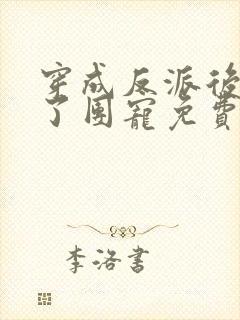 穿成反派后我成了团宠免费阅读