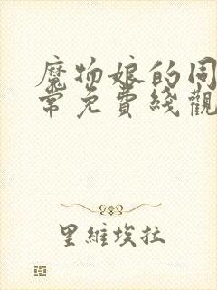 魔物娘的同居日常免费线观看