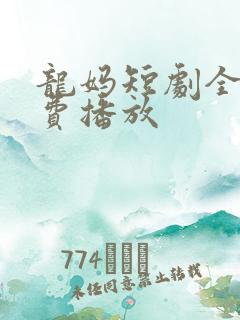 龙妈短剧全集免费播放