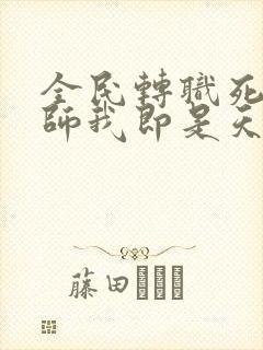 全民转职死灵法师我即是天灾林默语原著