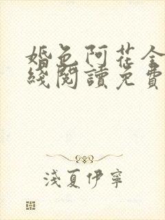 婚色阿花全文在线阅读免费