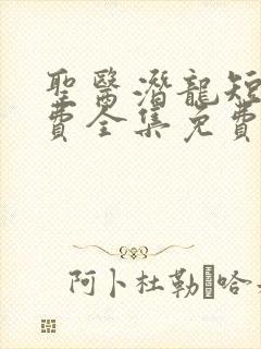 圣医潜龙短剧免费全集免费播放