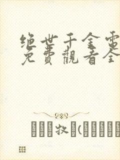 绝世千金电视剧免费观看全集完整版