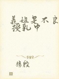 义姐是不良妈妈 授乳中