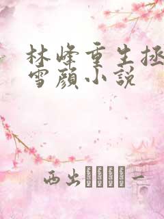 林峰重生拯救唐雪颜小说