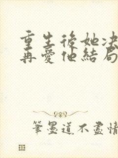 重生后她决定不再爱他结局