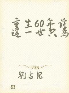 重生60年前,这一世只为妻儿全集观看