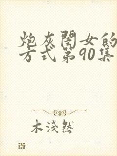 炮灰闺女的生存方式第90集