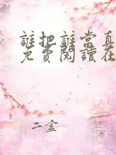 谁把谁当真漫画免费阅读在线观看