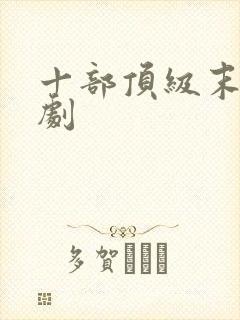 十部顶级末日短剧