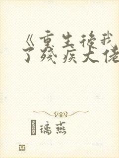 《重生后我嫁给了残疾大佬》