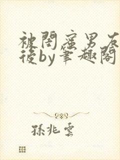 被闺蜜男友认错后by笔趣阁