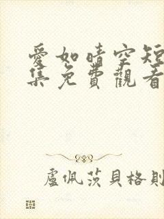 爱如晴空短剧全集免费观看