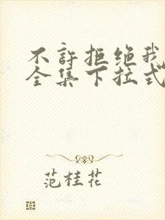 不许拒绝我漫画全集下拉式