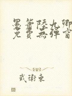 墨箫陆九卿全文免费无弹窗笔趣阁