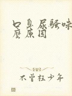 口臭尿骚味是什么原因