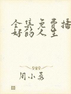 全集免费播放蛮好的人生