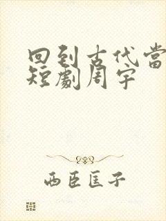 回到古代当纨绔短剧周宇