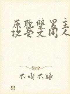 原耽双男主小说攻受文同人推荐完结