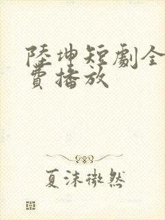 陆坤短剧全集免费播放