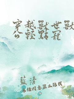 穿越兽世兽人老公轻点宠