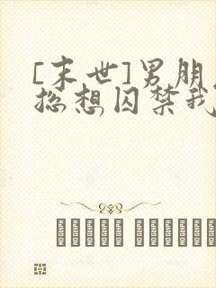 [末世]男朋友总想囚禁我木子月半