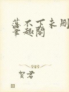 落不下未删减版笔趣阁