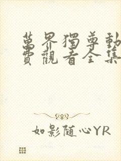 万界独尊动漫免费观看全集在线高清