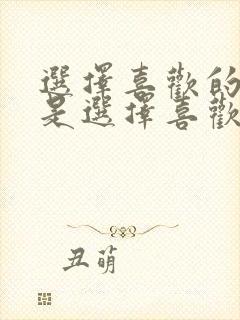 选择喜欢的人还是选择喜欢自己的人