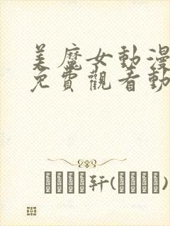 美魔女动漫全集免费观看动漫