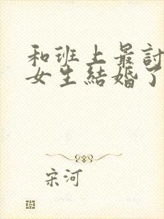 和班上最讨厌的女生结婚了动漫