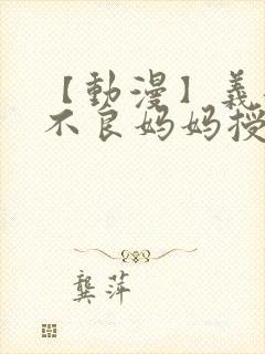 【动漫】义姐是不良妈妈授乳中