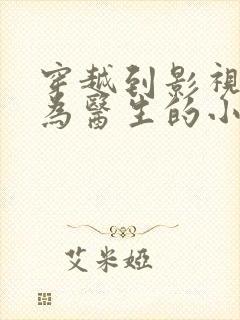 穿越到影视剧成为医生的小说