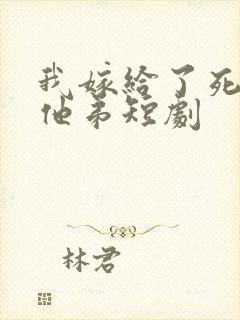 我嫁给了死对头他弟短剧