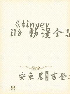 《tinyevil》动漫全集免费观看
