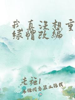 我真没想重生啊绿帽改编