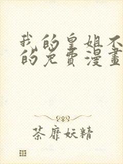 我的皇姐不好惹的免费漫画