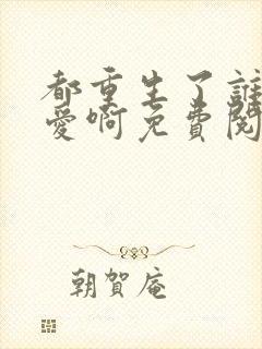 都重生了谁谈恋爱啊免费阅读无弹窗