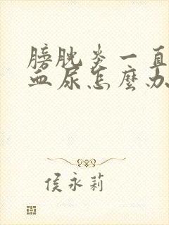 膀胱炎一直不好血尿怎么办