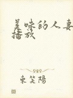 美味的人妻在线播放