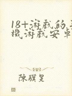 18+游戏的手机游戏安卓