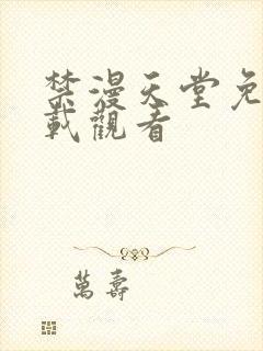 禁漫天堂免费下载观看