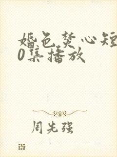 婚色焚心短剧70集播放