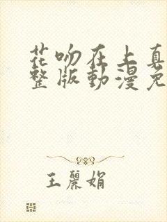 花吻在上真人完整版动漫免费观看